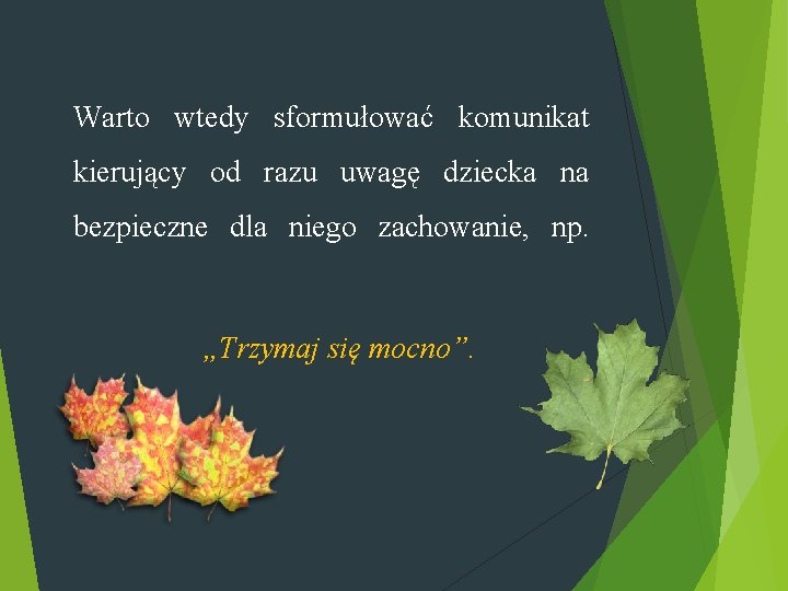 Warto wtedy sformułować komunikat kierujący od razu uwagę dziecka na bezpieczne dla niego zachowanie,