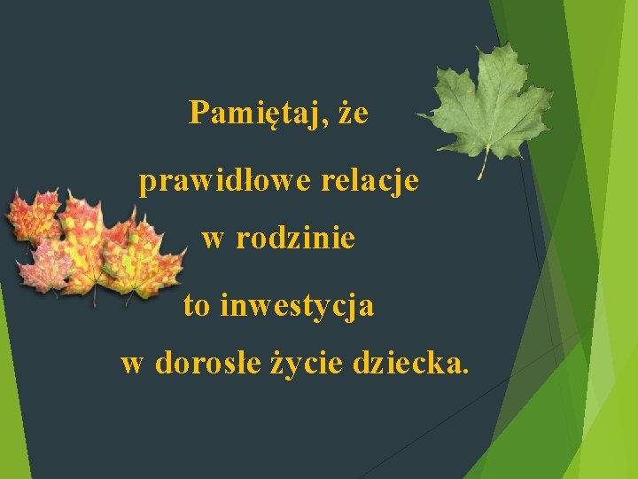 Pamiętaj, że prawidłowe relacje w rodzinie to inwestycja w dorosłe życie dziecka. 