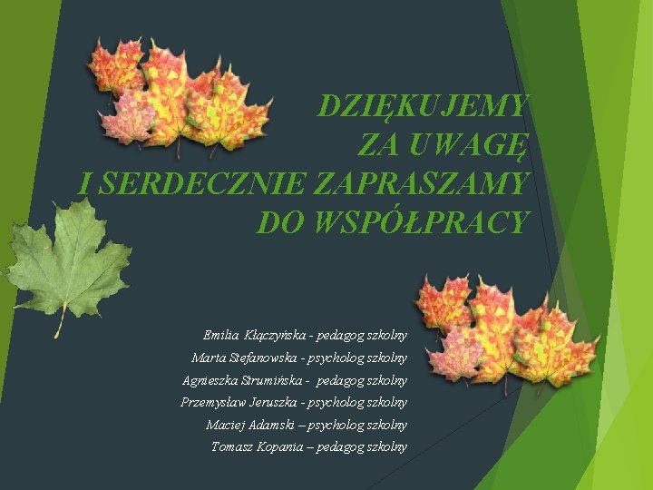 DZIĘKUJEMY ZA UWAGĘ I SERDECZNIE ZAPRASZAMY DO WSPÓŁPRACY Emilia Kłączyńska - pedagog szkolny Marta