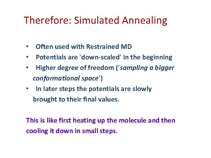 Therefore: Simulated Annealing • Often used with Restrained MD • Potentials are 'down-scaled' in Therefore: Simulated Annealing • Often used with Restrained MD • Potentials are 'down-scaled' in