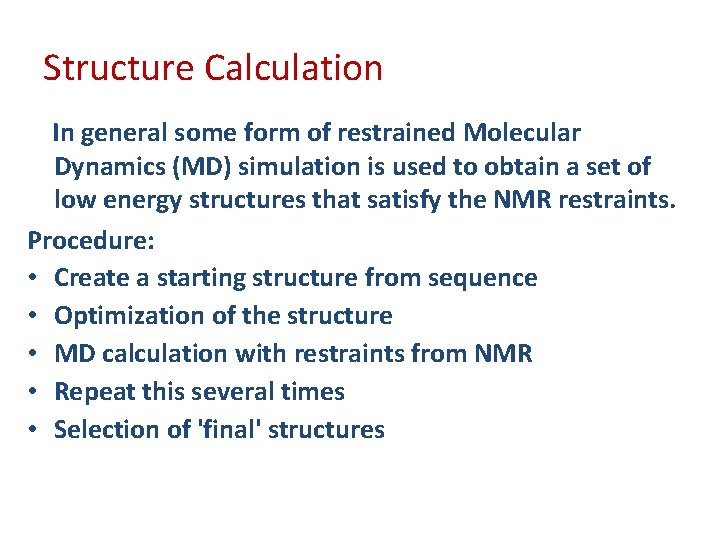 Structure Calculation In general some form of restrained Molecular Dynamics (MD) simulation is used Structure Calculation In general some form of restrained Molecular Dynamics (MD) simulation is used