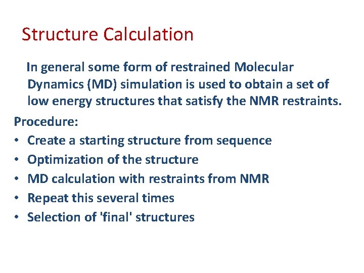 Structure Calculation In general some form of restrained Molecular Dynamics (MD) simulation is used