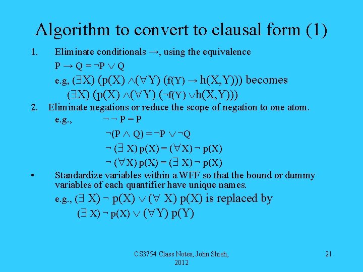 Algorithm to convert to clausal form (1) 1. Eliminate conditionals →, using the equivalence