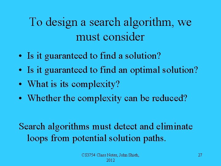 To design a search algorithm, we must consider • • Is it guaranteed to