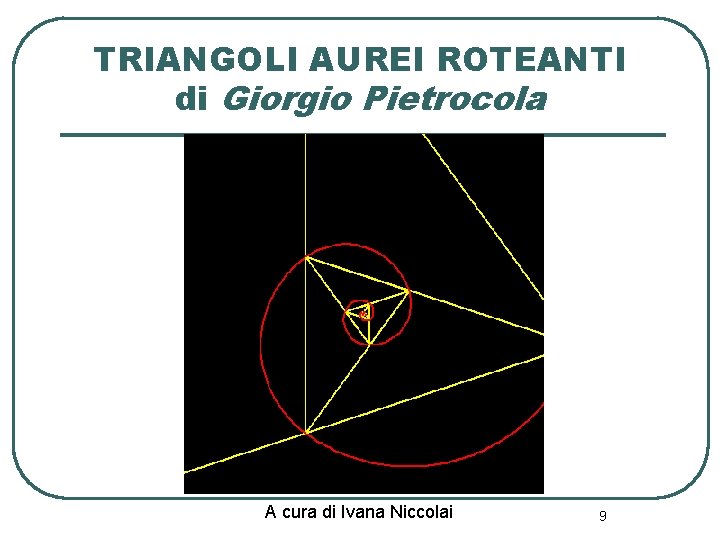 TRIANGOLI AUREI ROTEANTI di Giorgio Pietrocola A cura di Ivana Niccolai 9 