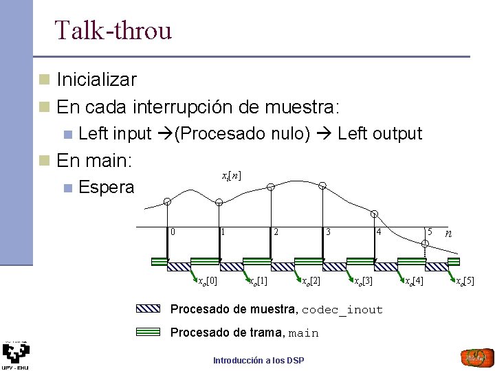 Talk-throu n Inicializar n En cada interrupción de muestra: n Left input (Procesado nulo)