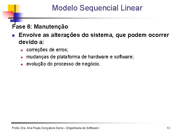 Modelo Sequencial Linear Fase 6: Manutenção n Envolve as alterações do sistema, que podem Modelo Sequencial Linear Fase 6: Manutenção n Envolve as alterações do sistema, que podem