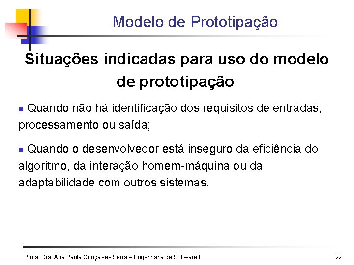 Modelo de Prototipação Situações indicadas para uso do modelo de prototipação Quando não há Modelo de Prototipação Situações indicadas para uso do modelo de prototipação Quando não há