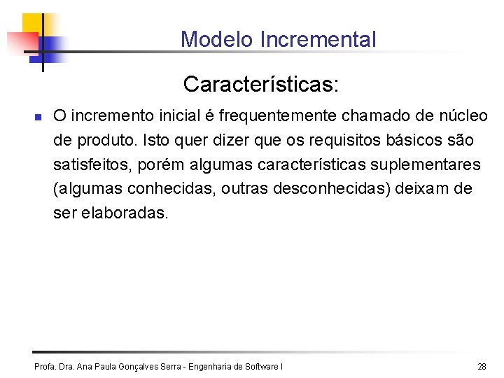 Modelo Incremental Características: n O incremento inicial é frequentemente chamado de núcleo de produto. Modelo Incremental Características: n O incremento inicial é frequentemente chamado de núcleo de produto.