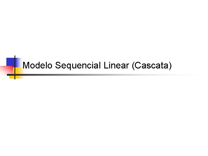 Modelo Sequencial Linear (Cascata) Modelo Sequencial Linear (Cascata)