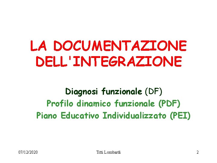 LA DOCUMENTAZIONE DELL'INTEGRAZIONE Diagnosi funzionale (DF) Profilo dinamico funzionale (PDF) Piano Educativo Individualizzato (PEI) LA DOCUMENTAZIONE DELL'INTEGRAZIONE Diagnosi funzionale (DF) Profilo dinamico funzionale (PDF) Piano Educativo Individualizzato (PEI)