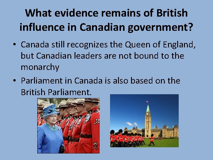 What evidence remains of British influence in Canadian government? • Canada still recognizes the What evidence remains of British influence in Canadian government? • Canada still recognizes the