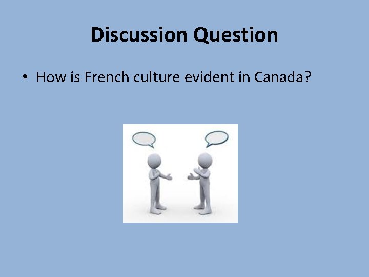 Discussion Question • How is French culture evident in Canada? Discussion Question • How is French culture evident in Canada?