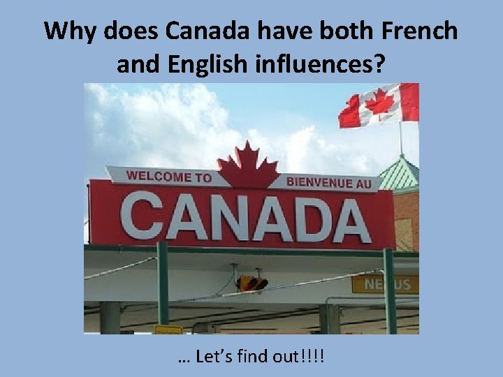 Why does Canada have both French and English influences? … Let’s find out!!!! Why does Canada have both French and English influences? … Let’s find out!!!!
