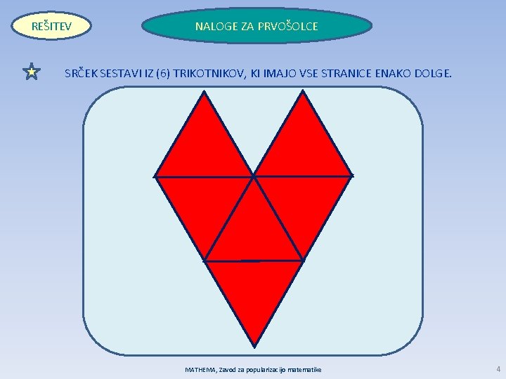 REŠITEV NALOGE ZA PRVOŠOLCE SRČEK SESTAVI IZ (6) TRIKOTNIKOV, KI IMAJO VSE STRANICE ENAKO