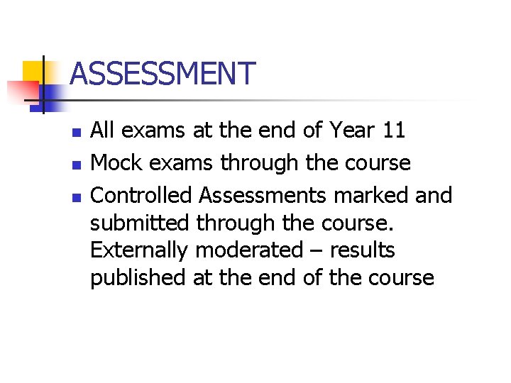 ASSESSMENT n n n All exams at the end of Year 11 Mock exams