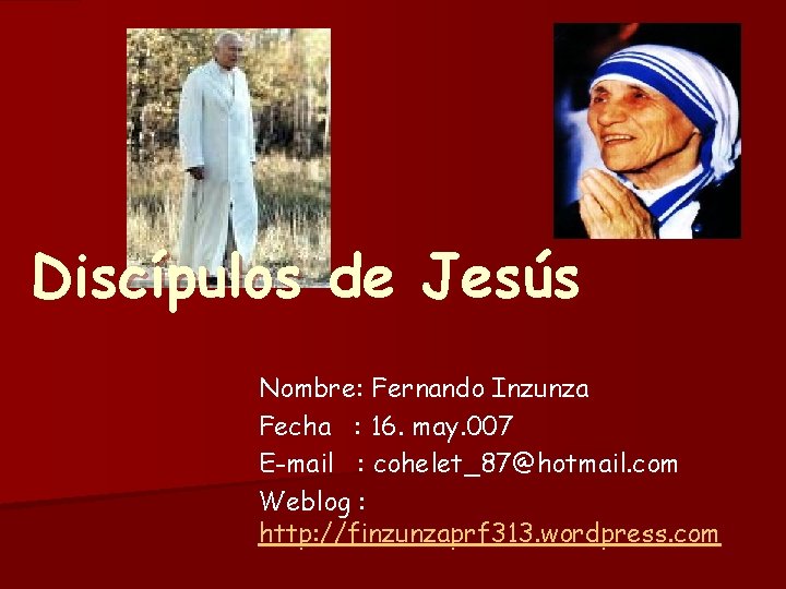 Discípulos de Jesús Nombre: Fernando Inzunza Fecha : 16. may. 007 E-mail : cohelet_87@hotmail.