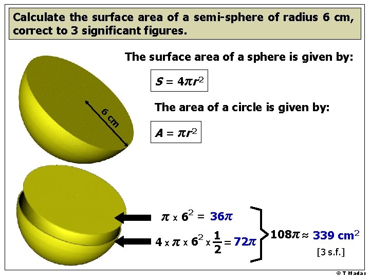 Calculate the surface area of a semi-sphere of radius 6 cm, correct to 3 Calculate the surface area of a semi-sphere of radius 6 cm, correct to 3