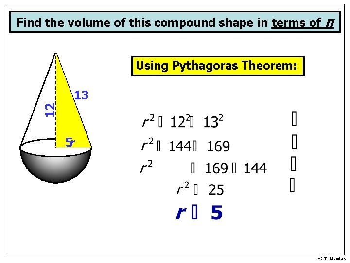 Find the volume of this compound shape in terms of π Using Pythagoras Theorem: Find the volume of this compound shape in terms of π Using Pythagoras Theorem: