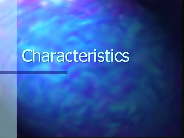 Characteristics Characteristics
