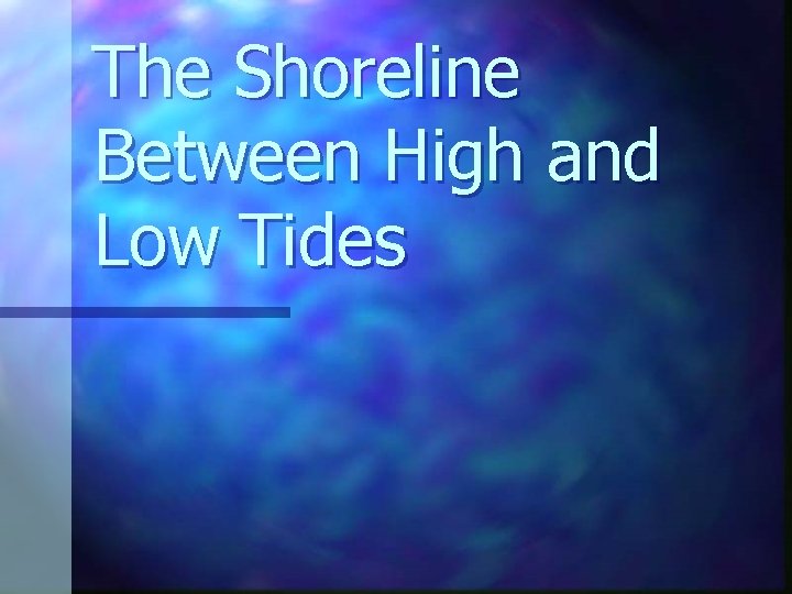 The Shoreline Between High and Low Tides The Shoreline Between High and Low Tides