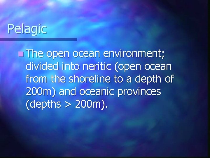 Pelagic n The open ocean environment; divided into neritic (open ocean from the shoreline Pelagic n The open ocean environment; divided into neritic (open ocean from the shoreline