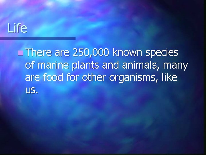 Life n There are 250, 000 known species of marine plants and animals, many Life n There are 250, 000 known species of marine plants and animals, many