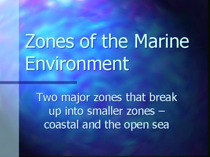 Zones of the Marine Environment Two major zones that break up into smaller zones Zones of the Marine Environment Two major zones that break up into smaller zones