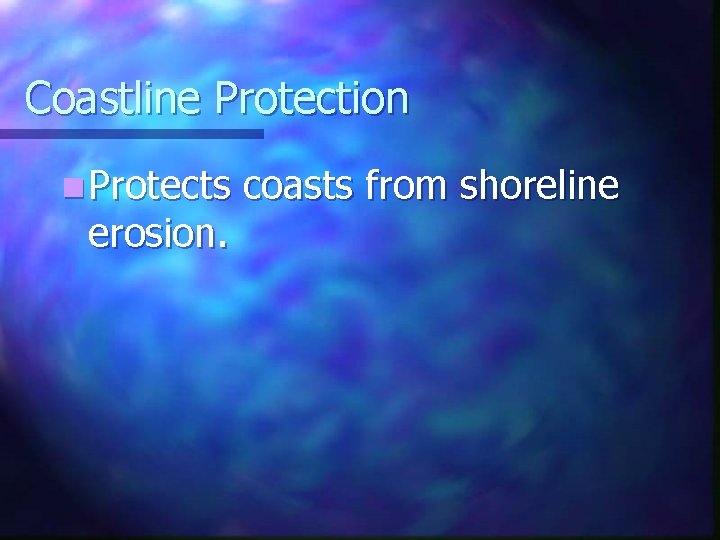 Coastline Protection n Protects erosion. coasts from shoreline Coastline Protection n Protects erosion. coasts from shoreline