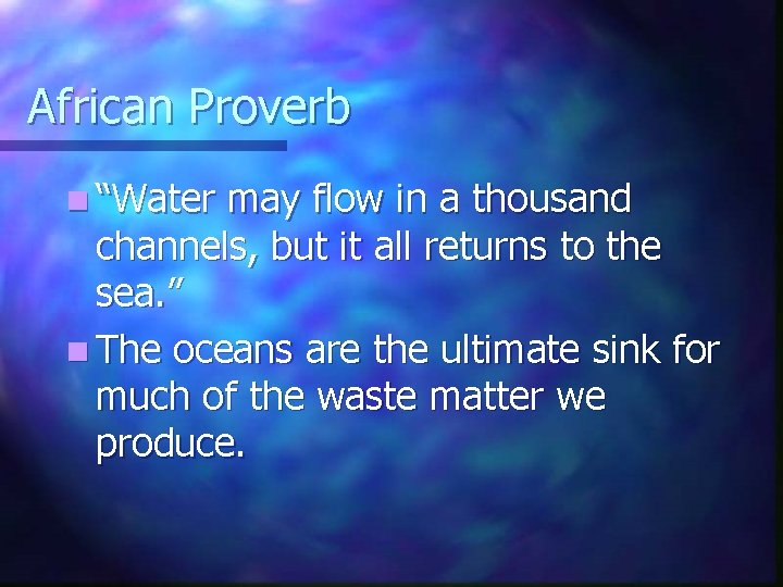 African Proverb n “Water may flow in a thousand channels, but it all returns African Proverb n “Water may flow in a thousand channels, but it all returns