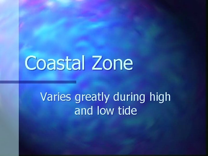 Coastal Zone Varies greatly during high and low tide Coastal Zone Varies greatly during high and low tide