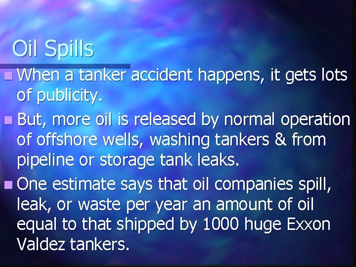 Oil Spills n When a tanker accident happens, it gets lots of publicity. n Oil Spills n When a tanker accident happens, it gets lots of publicity. n