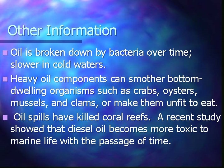 Other Information n Oil is broken down by bacteria over time; slower in cold Other Information n Oil is broken down by bacteria over time; slower in cold