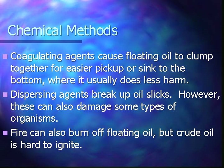 Chemical Methods n Coagulating agents cause floating oil to clump together for easier pickup Chemical Methods n Coagulating agents cause floating oil to clump together for easier pickup