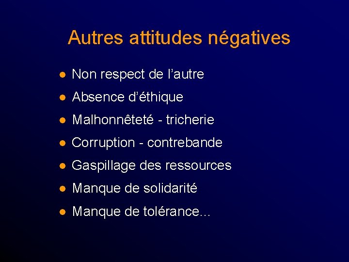 Autres attitudes négatives l Non respect de l’autre l Absence d’éthique l Malhonnêteté -