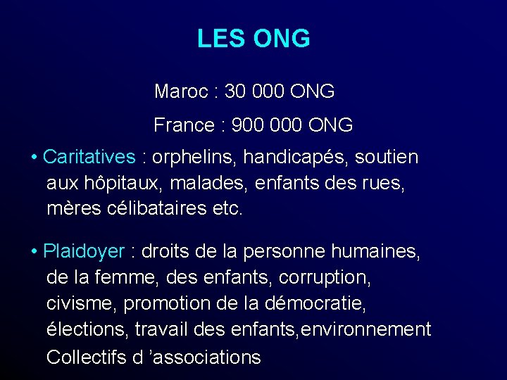 LES ONG Maroc : 30 000 ONG France : 900 000 ONG • Caritatives