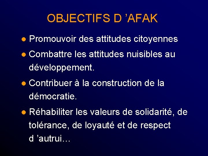 OBJECTIFS D ’AFAK l Promouvoir des attitudes citoyennes l Combattre les attitudes nuisibles au