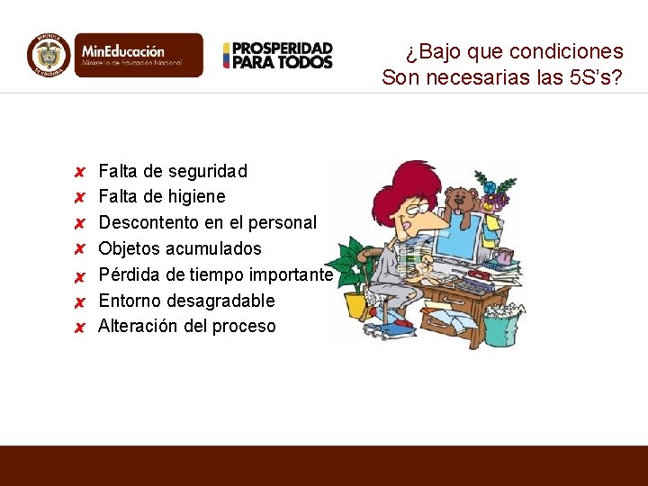 ¿Bajo que condiciones Son necesarias las 5 S’s? Falta de seguridad Falta de higiene ¿Bajo que condiciones Son necesarias las 5 S’s? Falta de seguridad Falta de higiene