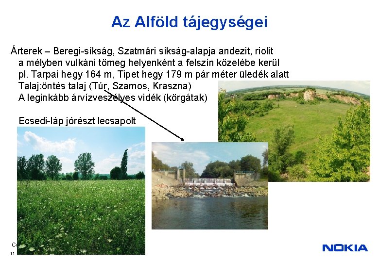 Az Alföld tájegységei Árterek – Beregi-síkság, Szatmári síkság-alapja andezit, riolit a mélyben vulkáni tömeg