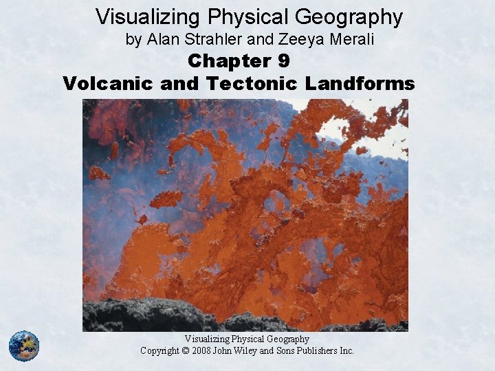 Visualizing Physical Geography by Alan Strahler and Zeeya Merali Chapter 9 Volcanic and Tectonic