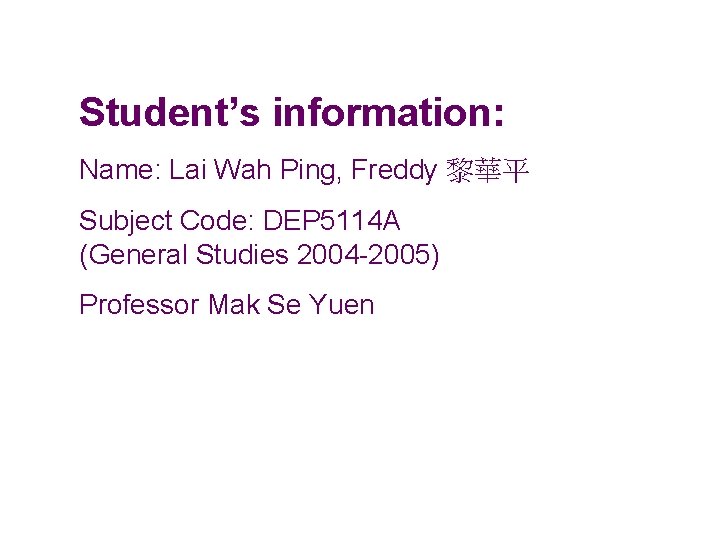 Student’s information: Name: Lai Wah Ping, Freddy 黎華平 Subject Code: DEP 5114 A (General