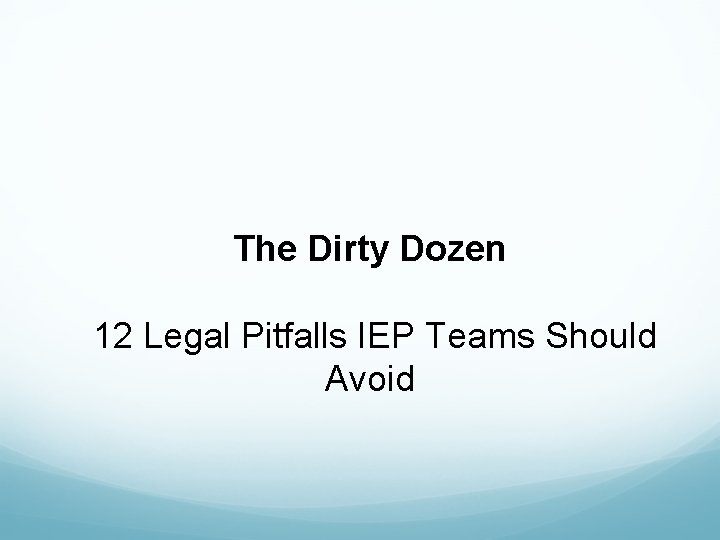 The Dirty Dozen 12 Legal Pitfalls IEP Teams Should Avoid The Dirty Dozen 12 Legal Pitfalls IEP Teams Should Avoid