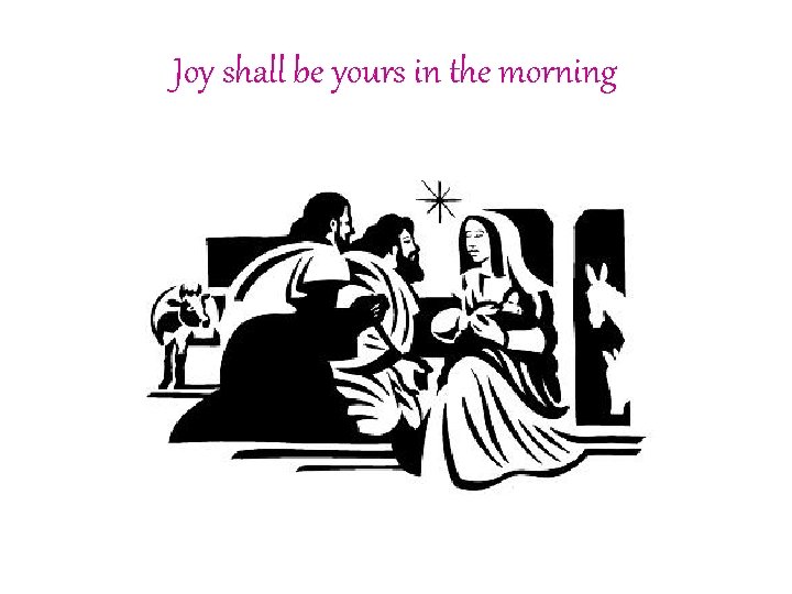 Joy shall be yours in the morning 