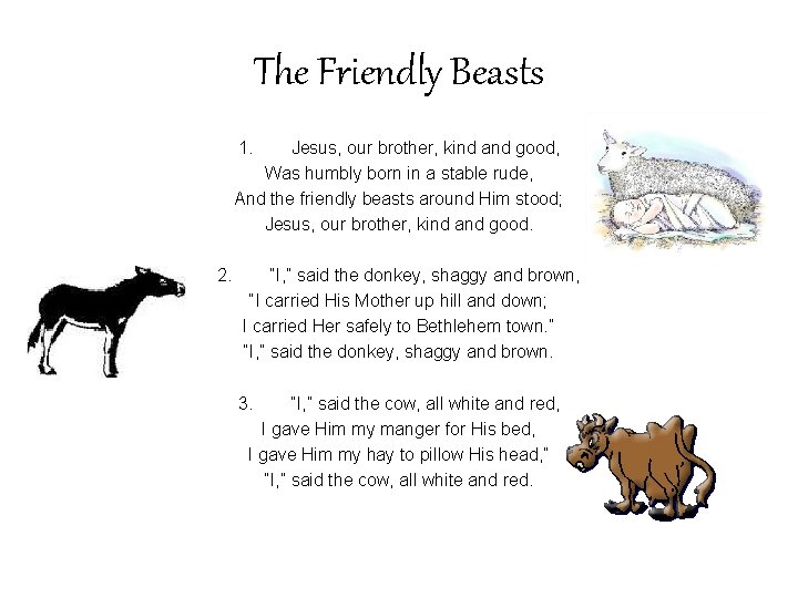 The Friendly Beasts 1. Jesus, our brother, kind and good, Was humbly born in