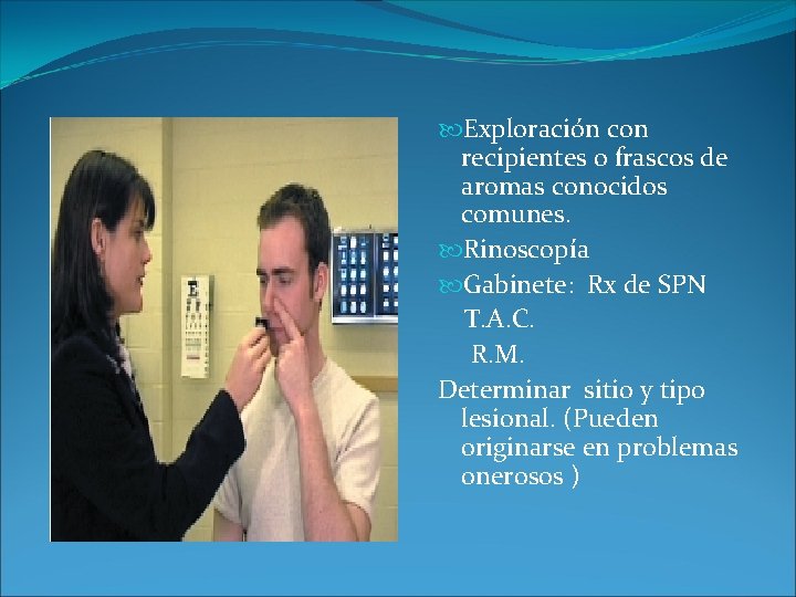  Exploración con recipientes o frascos de aromas conocidos comunes. Rinoscopía Gabinete: Rx de