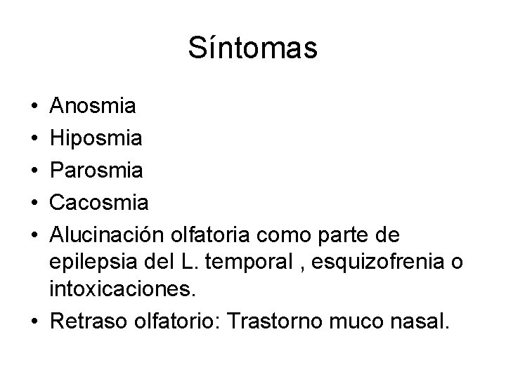 Síntomas • • • Anosmia Hiposmia Parosmia Cacosmia Alucinación olfatoria como parte de epilepsia