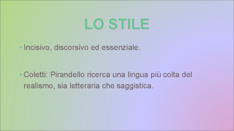LO STILE • Incisivo, discorsivo ed essenziale. • Coletti: Pirandello ricerca una lingua più