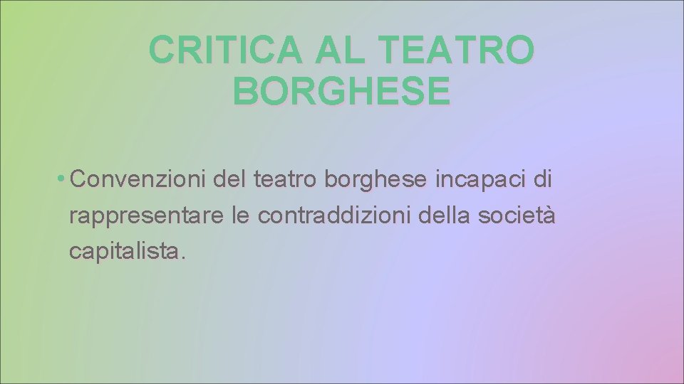 CRITICA AL TEATRO BORGHESE • Convenzioni del teatro borghese incapaci di rappresentare le contraddizioni