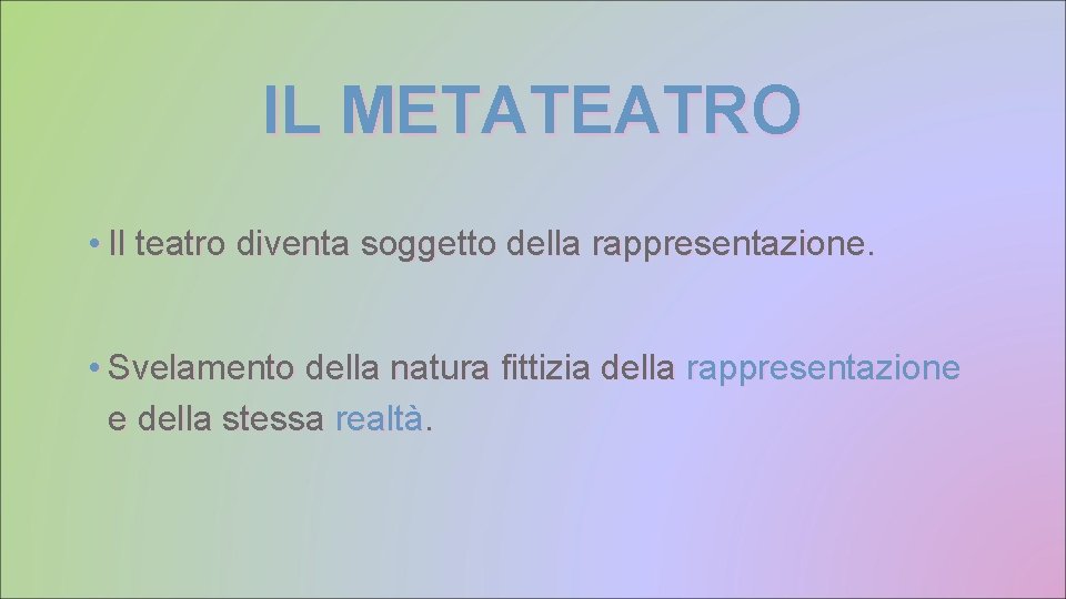 IL METATEATRO • Il teatro diventa soggetto della rappresentazione. • Svelamento della natura fittizia