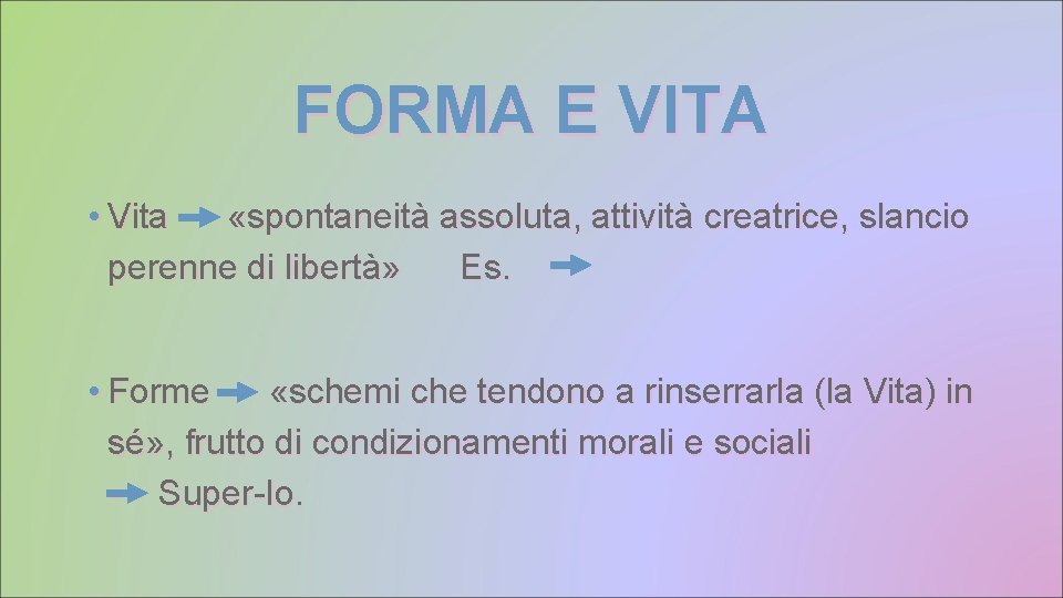 FORMA E VITA • Vita «spontaneità assoluta, attività creatrice, slancio perenne di libertà» Es.